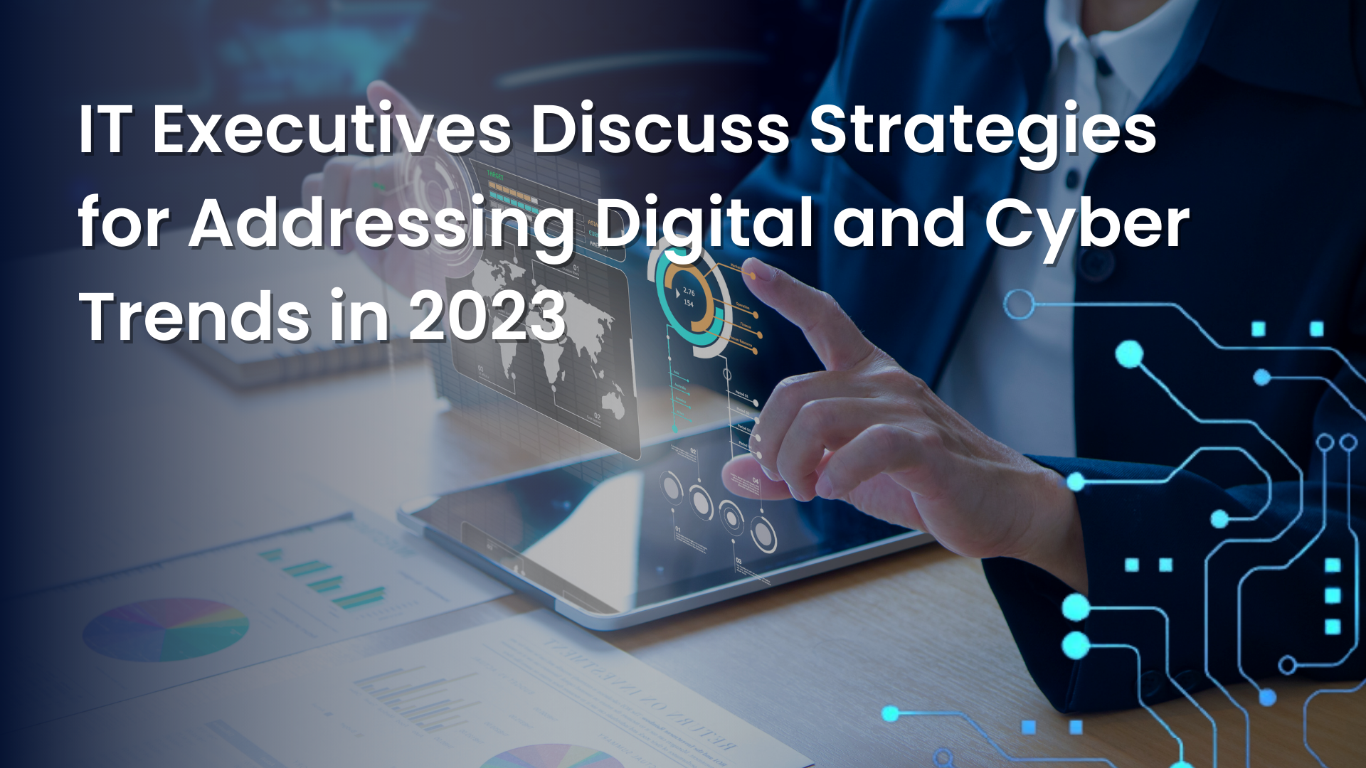 IT Executives Discuss Strategies For Addressing Digital And Cyber Trends In 2023